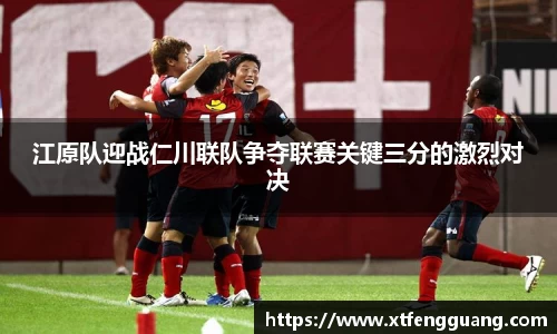 江原队迎战仁川联队争夺联赛关键三分的激烈对决