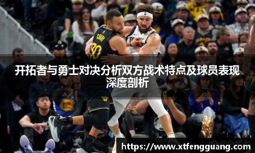 开拓者与勇士对决分析双方战术特点及球员表现深度剖析